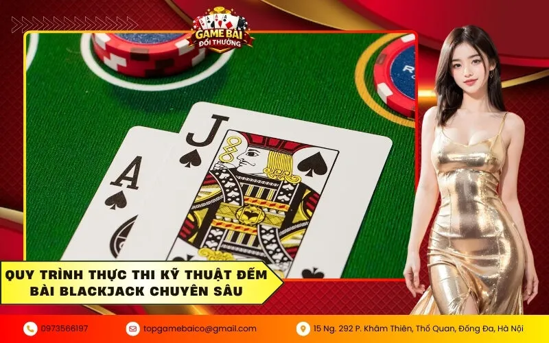 Quy trình thực thi kỹ thuật đếm bài Blackjack chuyên sâu